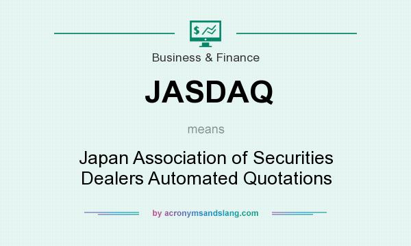 What does JASDAQ mean? It stands for Japan Association of Securities Dealers Automated Quotations