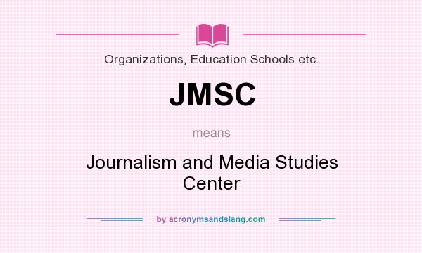What does JMSC mean? It stands for Journalism and Media Studies Center