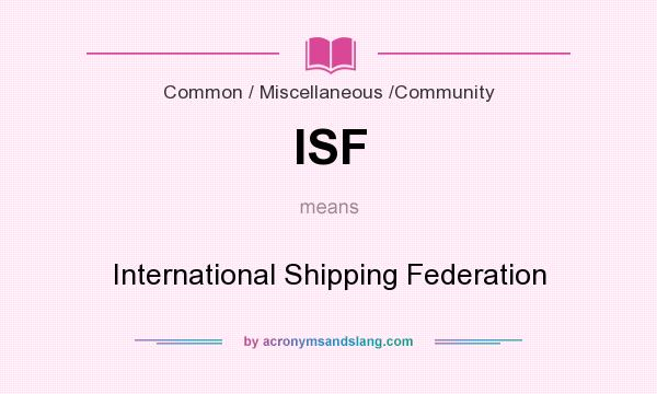 What does ISF mean? It stands for International Shipping Federation