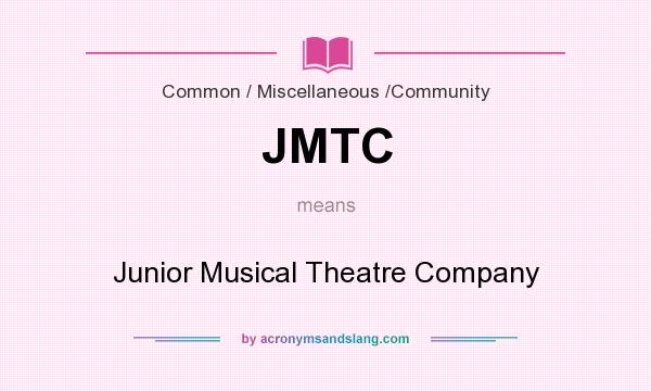 What does JMTC mean? It stands for Junior Musical Theatre Company