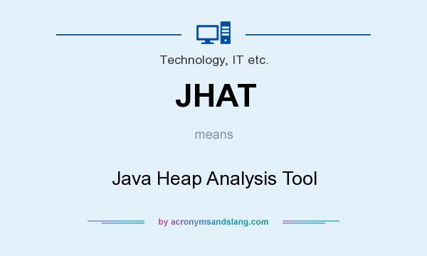 What does JHAT mean? It stands for Java Heap Analysis Tool