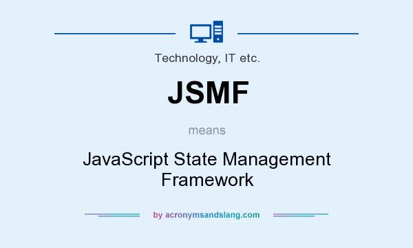What does JSMF mean? It stands for JavaScript State Management Framework