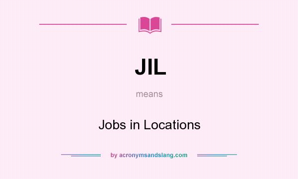 What does JIL mean? It stands for Jobs in Locations