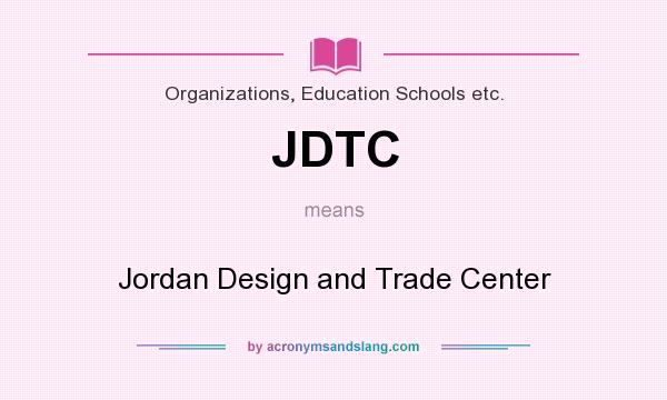 What does JDTC mean? It stands for Jordan Design and Trade Center