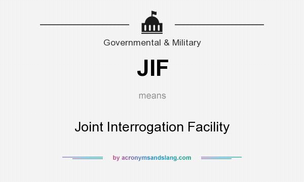 What does JIF mean? It stands for Joint Interrogation Facility