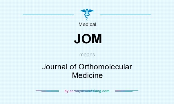 What does JOM mean? It stands for Journal of Orthomolecular Medicine