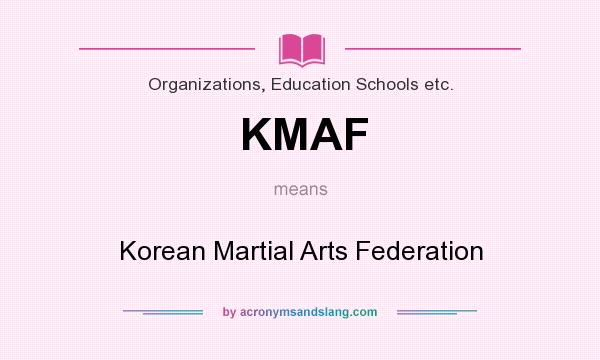 What does KMAF mean? It stands for Korean Martial Arts Federation