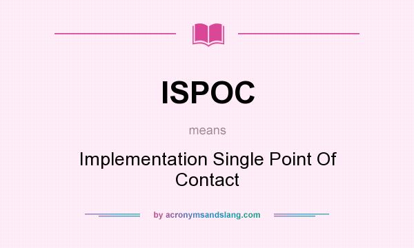 What does ISPOC mean? It stands for Implementation Single Point Of Contact
