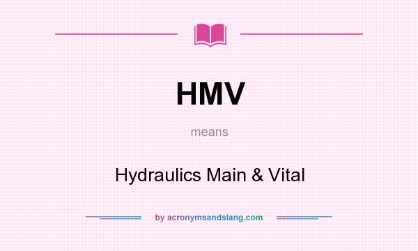 What does HMV mean? It stands for Hydraulics Main & Vital