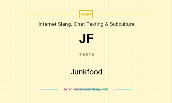 What does JF mean? It stands for Junkfood