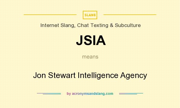 What does JSIA mean? It stands for Jon Stewart Intelligence Agency