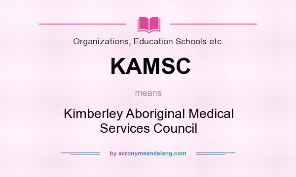 What does KAMSC mean? It stands for Kimberley Aboriginal Medical Services Council