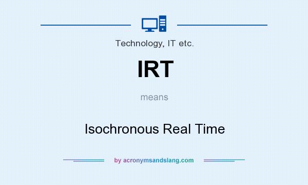 What does IRT mean? It stands for Isochronous Real Time