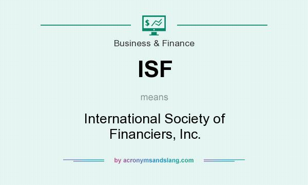 What does ISF mean? It stands for International Society of Financiers, Inc.