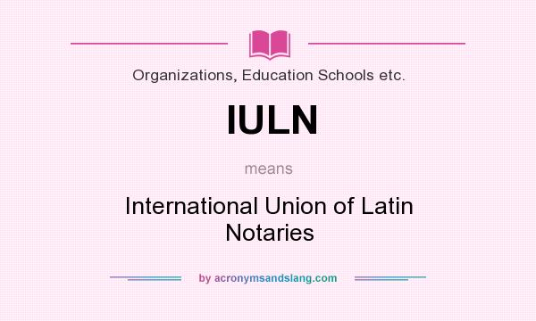 What does IULN mean? It stands for International Union of Latin Notaries
