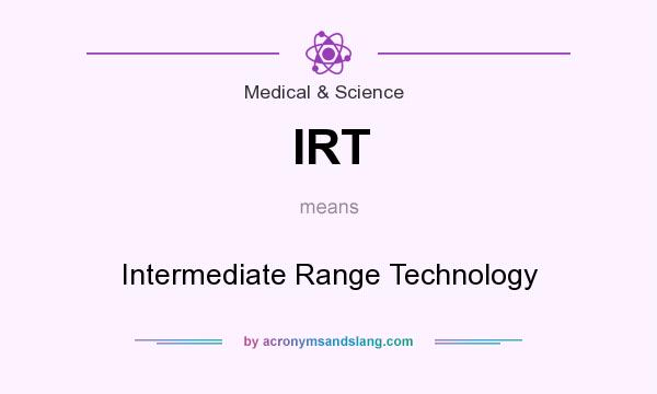 What does IRT mean? It stands for Intermediate Range Technology
