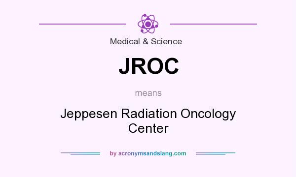 What does JROC mean? It stands for Jeppesen Radiation Oncology Center