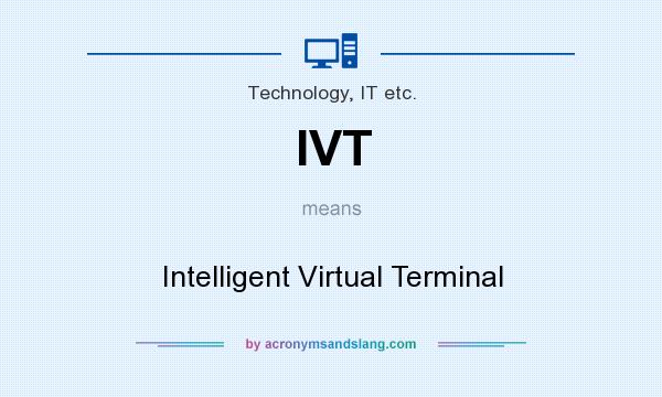 What does IVT mean? It stands for Intelligent Virtual Terminal