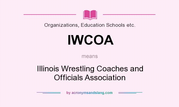 What does IWCOA mean? It stands for Illinois Wrestling Coaches and Officials Association