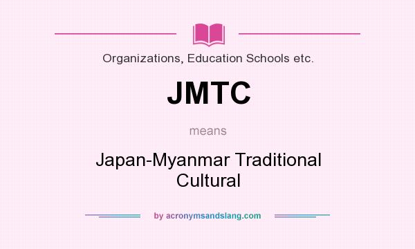 What does JMTC mean? It stands for Japan-Myanmar Traditional Cultural