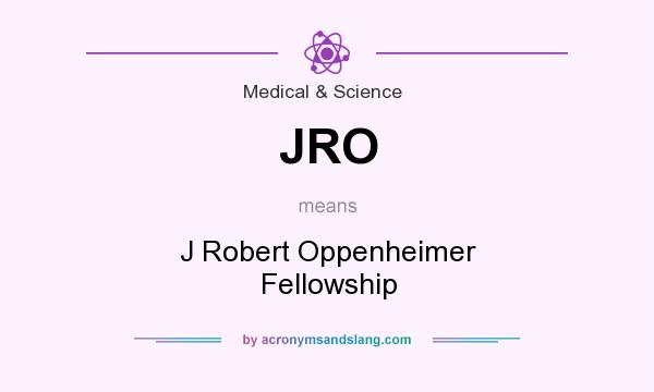 What does JRO mean? It stands for J Robert Oppenheimer Fellowship