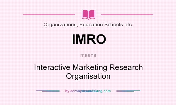 What does IMRO mean? It stands for Interactive Marketing Research Organisation