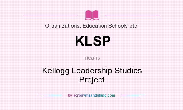 What does KLSP mean? It stands for Kellogg Leadership Studies Project