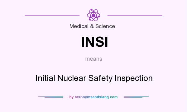 What does INSI mean? It stands for Initial Nuclear Safety Inspection