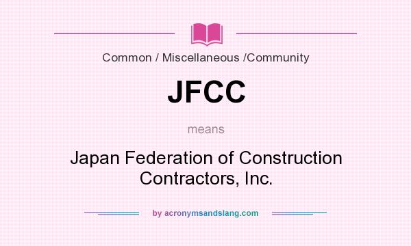 What does JFCC mean? It stands for Japan Federation of Construction Contractors, Inc.
