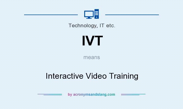 What does IVT mean? It stands for Interactive Video Training