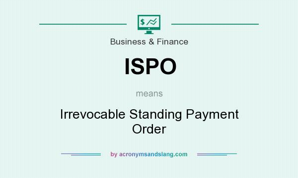 What does ISPO mean? It stands for Irrevocable Standing Payment Order