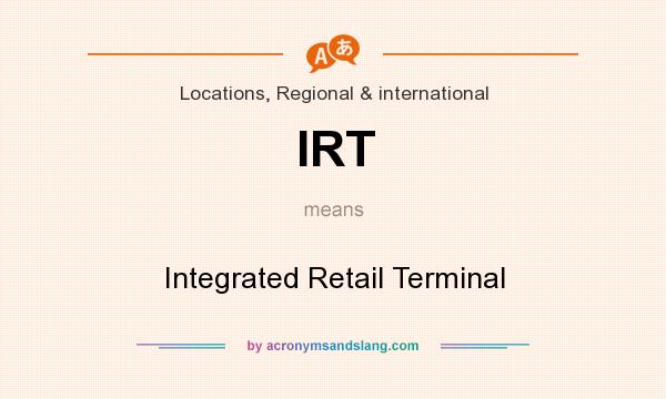What does IRT mean? It stands for Integrated Retail Terminal