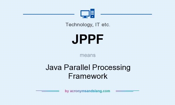 What does JPPF mean? It stands for Java Parallel Processing Framework