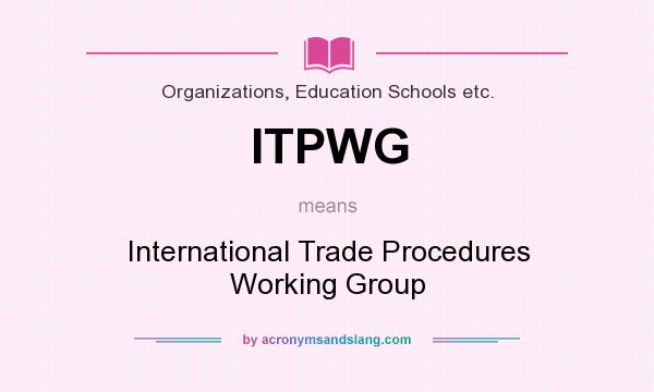 What does ITPWG mean? It stands for International Trade Procedures Working Group
