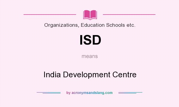 What does ISD mean? It stands for India Development Centre