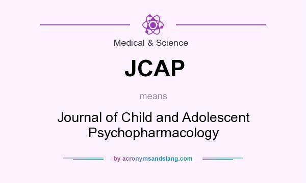 What does JCAP mean? It stands for Journal of Child and Adolescent Psychopharmacology