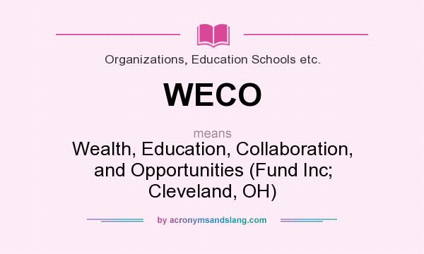 What does WECO mean? It stands for Wealth, Education, Collaboration, and Opportunities (Fund Inc; Cleveland, OH)