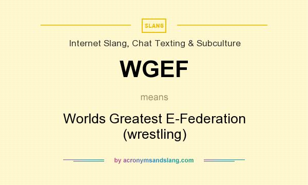 What does WGEF mean? It stands for Worlds Greatest E-Federation (wrestling)