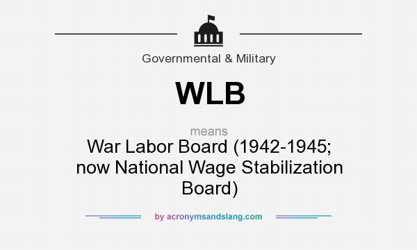 What does WLB mean? It stands for War Labor Board (1942-1945; now National Wage Stabilization Board)