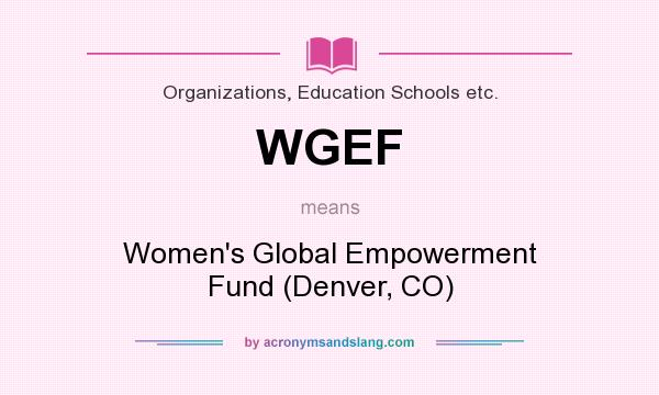 What does WGEF mean? It stands for Women`s Global Empowerment Fund (Denver, CO)