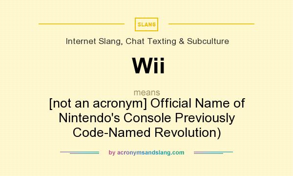 What does Wii mean? It stands for [not an acronym] Official Name of Nintendo`s Console Previously Code-Named Revolution)