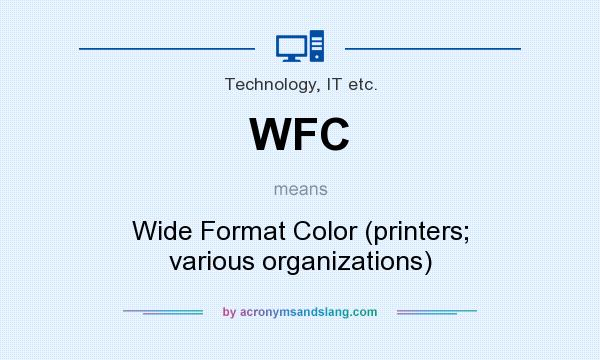 What does WFC mean? It stands for Wide Format Color (printers; various organizations)