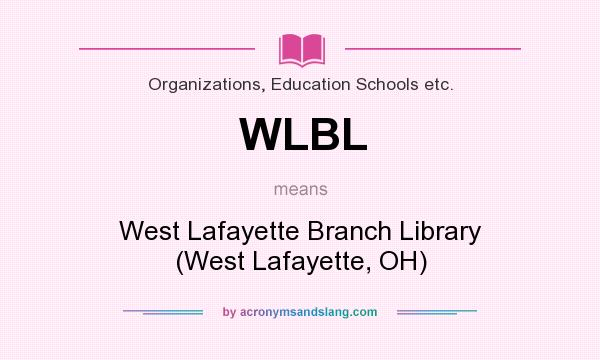 What does WLBL mean? It stands for West Lafayette Branch Library (West Lafayette, OH)