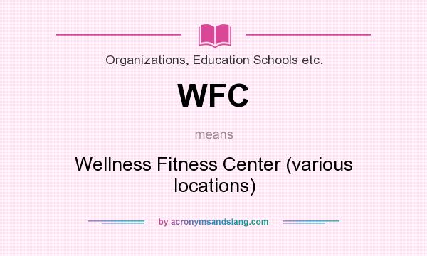 What does WFC mean? It stands for Wellness Fitness Center (various locations)