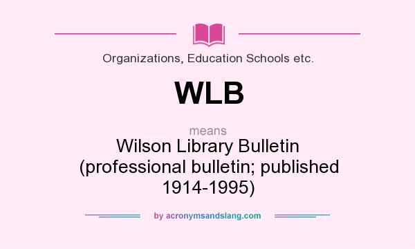 What does WLB mean? It stands for Wilson Library Bulletin (professional bulletin; published 1914-1995)