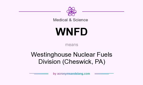 What does WNFD mean? It stands for Westinghouse Nuclear Fuels Division (Cheswick, PA)