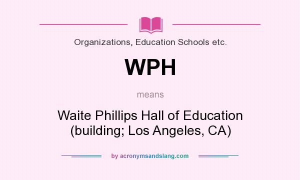 What does WPH mean? It stands for Waite Phillips Hall of Education (building; Los Angeles, CA)