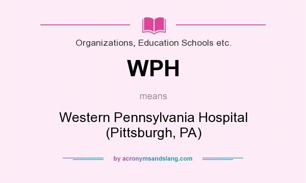What does WPH mean? It stands for Western Pennsylvania Hospital (Pittsburgh, PA)