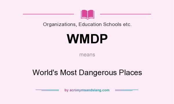 What does WMDP mean? It stands for World`s Most Dangerous Places