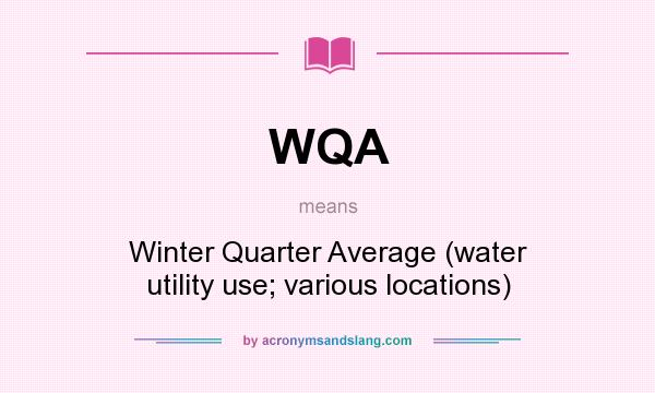 What does WQA mean? It stands for Winter Quarter Average (water utility use; various locations)